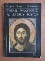 Dumitru Staniloae - Chipul evanghelic al lui Iisus Hristos 