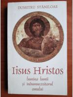 Dumitru Staniloae - Iisus Hristos lumina lumii si indumnezeitorul omului