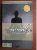 Eckhart Tolle - Puterea prezentului. Ghid de dezvoltare spirituala