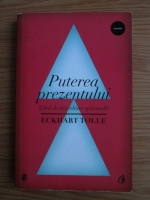 Eckhart Tolle - Puterea prezentului. Ghid de dezvoltare spirituala