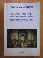 Edouard Schure - Marii initiati. Schita a unei istorii tainice a religiilor