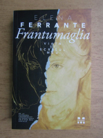 Elena Ferrante - Frantumaglia. Viata si scrisul meu