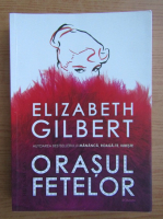 Elizabeth Gilbert - Orasul fetelor