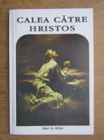 Ellen G. White - Calea catre Hristos