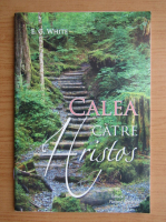 Ellen G. White - Calea catre Hristos