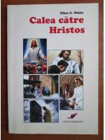 Ellen G. White - Calea catre Hristos