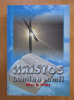 Ellen G. White - Hristos, lumina lumii sau Dorinta veacurilor 