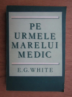 Ellen G. White - Pe urmele marelui medic
