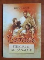 Ellen G. White - Secretele fericirii si ale sanatatii