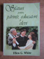 Ellen G. White - Sfaturi pentru parinti, educatori si elevi