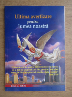 Ellen G. White - Ultima avertizare pentru lumea noastra 