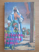 Ellen White - Hristos, lumina lumii (volumul 2)