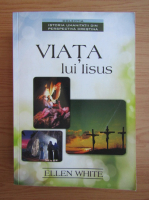 Ellen White - Viata lui Iisus