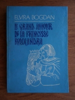 Elvira Bogdan - Le grand amour de la princess Rouxandra