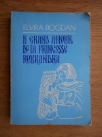 Elvira Bogdan - Le grand amour de la Princesse Rouxandra