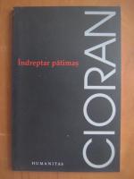 Emil Cioran - Indreptar patimas