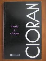 Emil Cioran - Istorie si utopie
