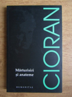 Emil Cioran - Marturisiri si anateme