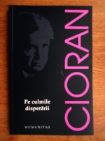 Emil Cioran - Pe culmile disperarii