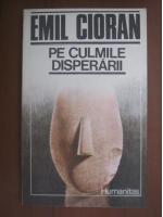 Emil Cioran - Pe culmile disperarii