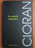 Emil Cioran - Pe culmile disperarii