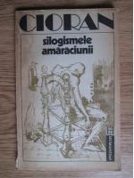 Emil Cioran - Silogismele amaraciunii