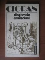 Emil Cioran - Silogismele amaraciunii