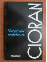 Emil Cioran - Silogismele amaraciunii