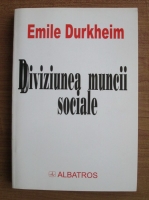 Emile Durkheim - Diviziunea muncii sociale (Editura Albatros, 2001)