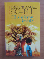 Eric Emmanuel Schmitt - Felix si izvorul invizibil