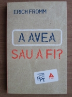 Erich Fromm - A avea sau a fi?