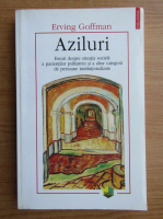 Erving Goffman - Aziluri. Eseuri despre situatia sociala a pacientilor psihiatrici si a altor categorii de persoane institutionalizate