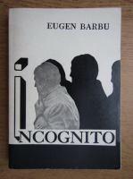 Eugen Barbu - Incognito (volumul 1)