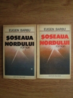 Eugen Barbu - Soseaua nordului (2 volume)