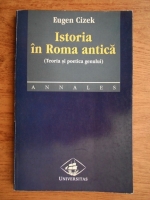 Eugen Cizek - Istoria in Roma antica. Teoria si poetica genului