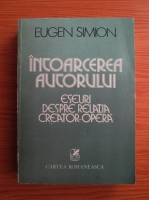 Eugen Simion - Intoarcerea autorului. Eseuri despre relatia creator-opera