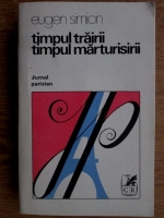 Eugen Simion - Timpul trairii, timpul marturisirii. Jurnal parizian