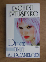 Evgheni Evtusenko - Dulce tinut al poamelor