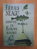 Fanus Neagu - Asfintit de Europa, rasarit de Asie
