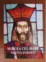 Fanus Neagu - Mircea cel Mare. Scutul Europei
