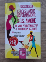 Federica Bosco - Cercasi amore disperatamente. S.O.S. amore. 101 modi per riconoscere il tuo principe azzurro