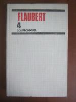 Flaubert - Opere, volumul 4. Corespondenta