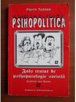 Florin Tudose - Psihopolitica. Fals tratat de psihopatologie sociala