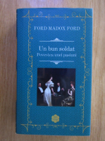 Ford Madox Ford - Un bun soldat. Povestea unei pasiuni