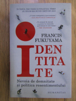 Francis Fukuyama - Identitate. Nevoia de demnitate si politica resentimentului