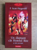 Francis Scott Fitzgerald - Un diamant cat Hotelul Ritz si alte povestiri