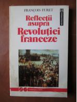 Francois Furet - Reflectii asupra revolutiei franceze