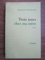 Francois Weyergans - Trois jours chez ma mere
