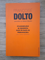 Francoise Dolto - Convorbiri cu Gerard Severin. Evangheliile si credinta fata in fata cu psihanaliza. Sau viata dorintei
