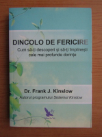 Frank J. Kinslow - Dincolo de fericire. Cum sa-ti descoperi si sa-ti implinesti cele mai profunde dorinte